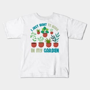 Funny Gardener Pun Plant Lover I Just Want To Work In My Garden Kids T-Shirt